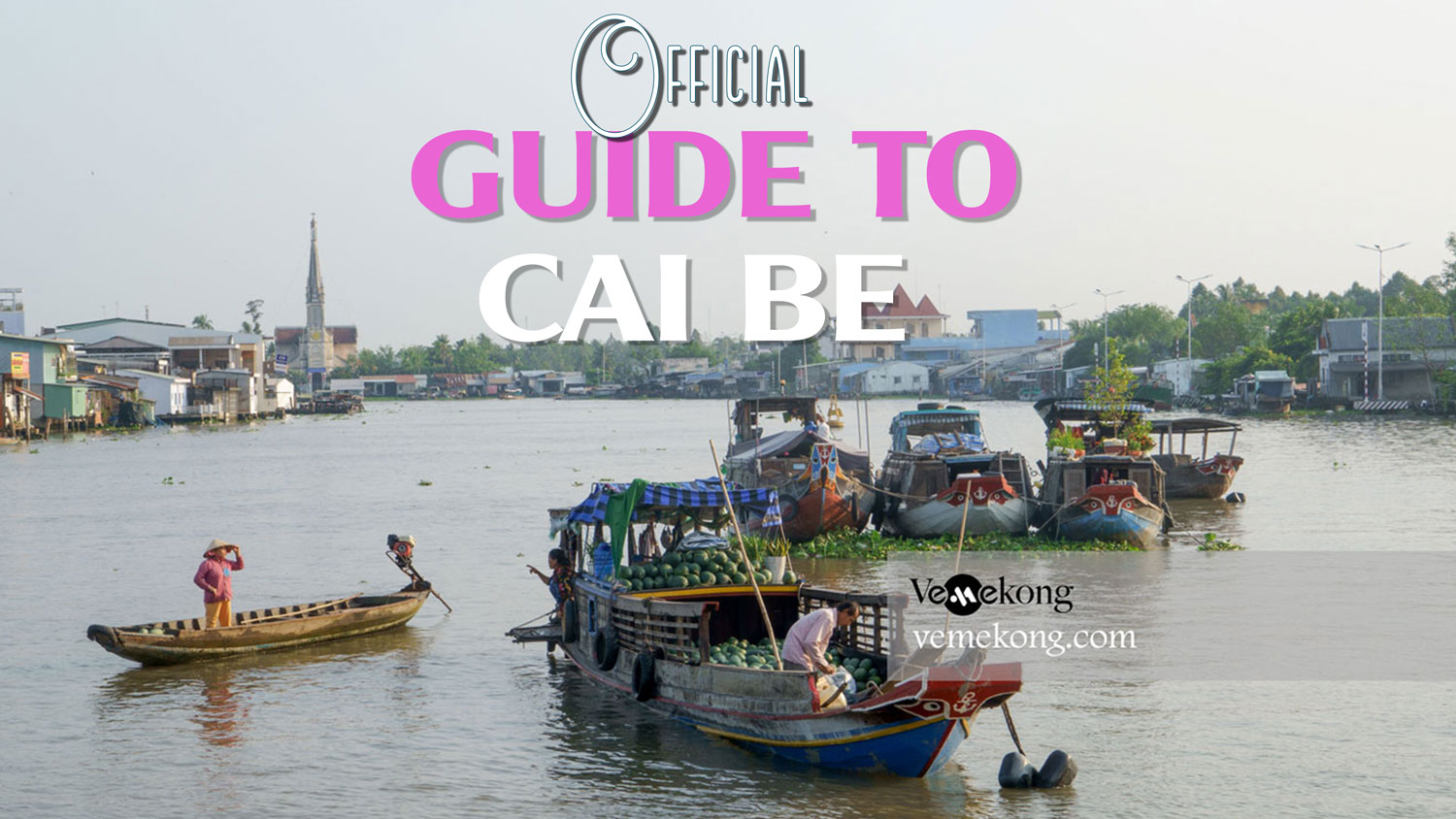 Visit Cai Be – Official Cai Be Travel Guide